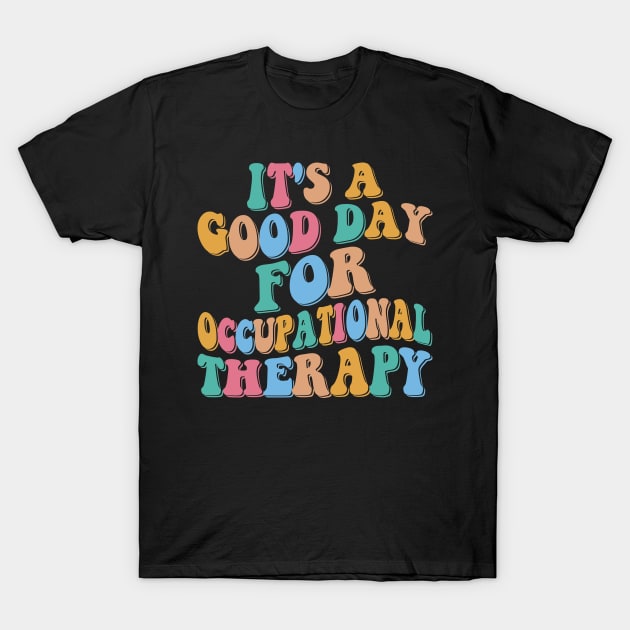 It's a Good Day For Occupational Therapy T-Shirt by Rosemat